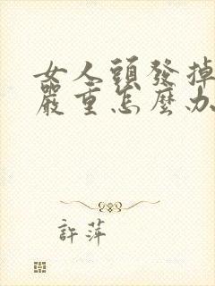 女人头发掉的很严重怎么办