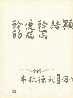 干便干结颗粒状的病因