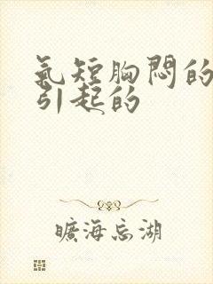 气短胸闷的原因引起的