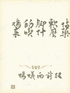 鸡的脚软站不起来吃什么药