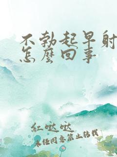 不勃起早射这是怎么回事