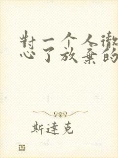 对一个人彻底死心了放弃的句子