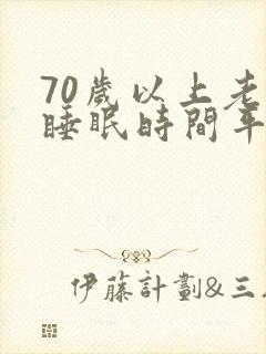 70岁以上老人睡眠时间平均为