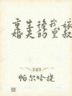 重生后我嫁了未婚夫的皇叔