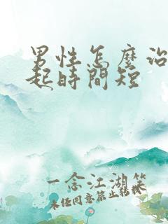 男性怎么治疗勃起时间短