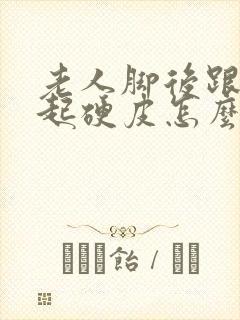 老人脚后跟干裂起硬皮怎么办