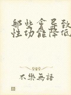 那些会导致男人性功能降低