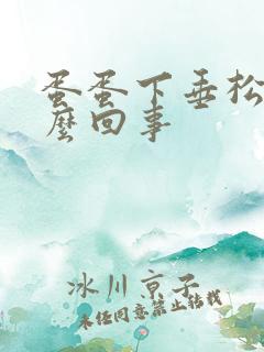 蛋蛋下垂松软怎么回事