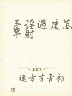 手淫过度怎么办早射