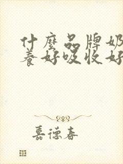 什么品牌奶粉营养好吸收好