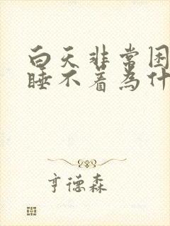 白天非常困晚上睡不着为什么