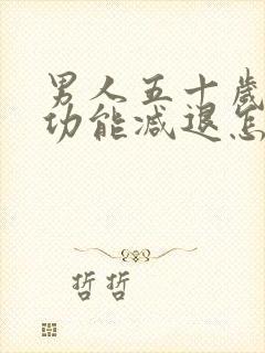 男人五十岁了性功能减退怎么办