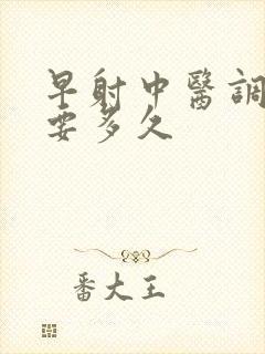 早射中医调理需要多久