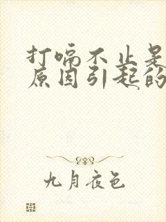 打嗝不止是什么原因引起的