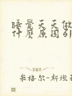 睡觉天天做梦是什么原因引起的?