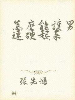 怎么能让男人快速硬起来