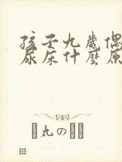 孩子九岁偶尔还尿床什么原因