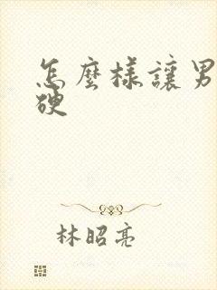 怎么样让男人变硬