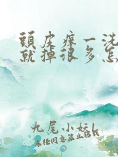 头皮痒一洗头发就掉很多怎么办