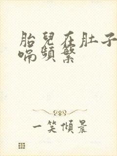 胎儿在肚子里打嗝频繁