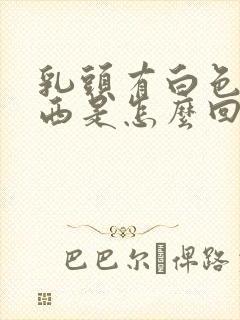 乳头有白色的东西是怎么回事