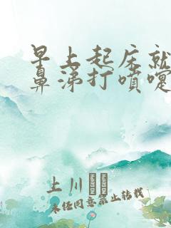 早上起床就流清鼻涕打喷嚏