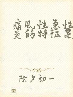 痛风性急性关节炎的特征是