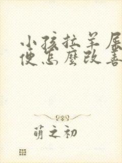 小孩拉羊屎蛋大便怎么改善