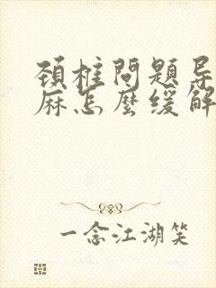 颈椎问题导致手麻怎么缓解