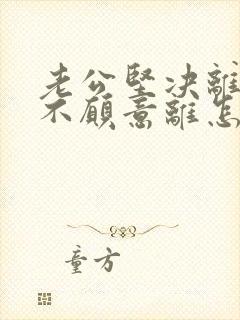 老公坚决离婚我不愿意离怎么解决