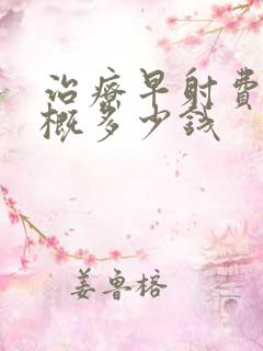 治疗早射费用大概多少钱