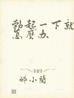 勃起一下就软是怎么办