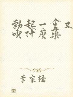 勃起一会又软了吃什么药