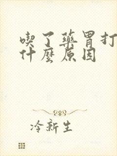 吃了药胃打嗝是什么原因