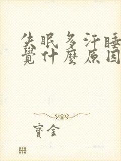 失眠多汗睡不着觉什么原因