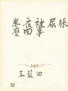 半夜被尿胀醒怎么回事