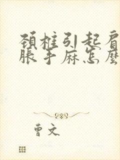 颈椎引起肩膀酸胀手麻怎么办