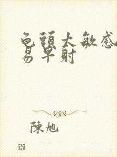 龟头太敏感,容易早射