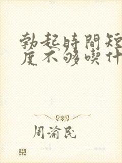 勃起时间短,硬度不够吃什么药好