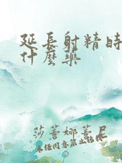 延长射精时间吃什么药