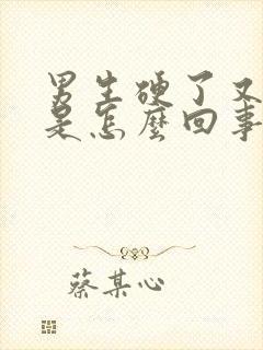 男生硬了又软了是怎么回事