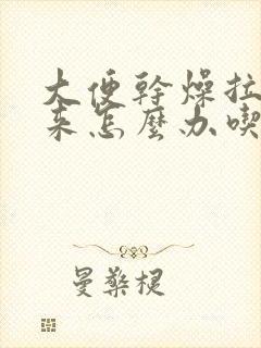 大便干燥拉不出来怎么办吃什么