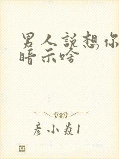 男人说想你是在暗示啥