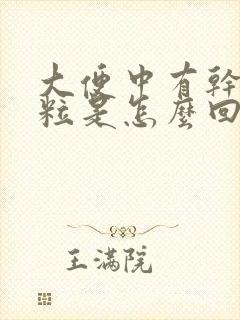 大便中有干硬颗粒是怎么回事