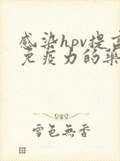 感染hpv提高免疫力的药有哪些