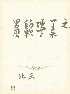 男的硬了之后怎么软下来