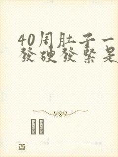 40周肚子一直发硬发紧是怎么回事