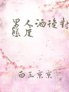 男人酒后对你的态度