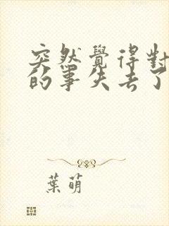 突然觉得对所有的事失去了兴趣