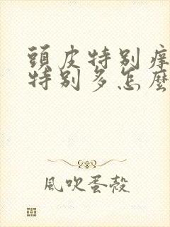 头皮特别痒头屑特别多怎么办